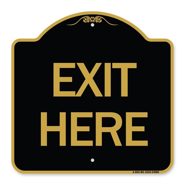 Designer Series Sign-Exit Here, Black & Gold Aluminum Sign, 18" H, 18" L, BG-1818-24503